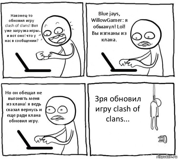 Наконец-то обновил игру clash of clans! Вот уже загрузка игры и вот оно! что у нас в сообщении? Blue jays, WillowGamer: я обманул! Lol! Вы изгнаны из клана. Но он обещал не выгонять меня из клана! я ведь сказал вернусь и еще ради клана обновил игру. Зря обновил игру clash of clans..., Комикс интернет убивает