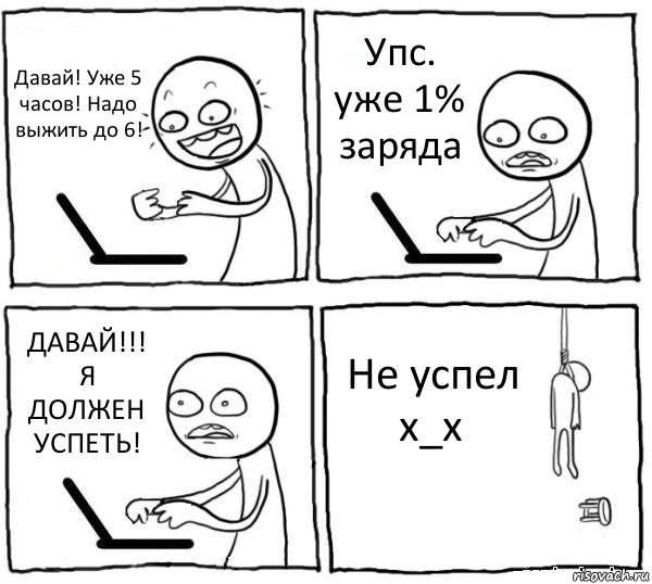 Давай! Уже 5 часов! Надо выжить до 6! Упс. уже 1% заряда ДАВАЙ!!! Я ДОЛЖЕН УСПЕТЬ! Не успел x_x, Комикс интернет убивает