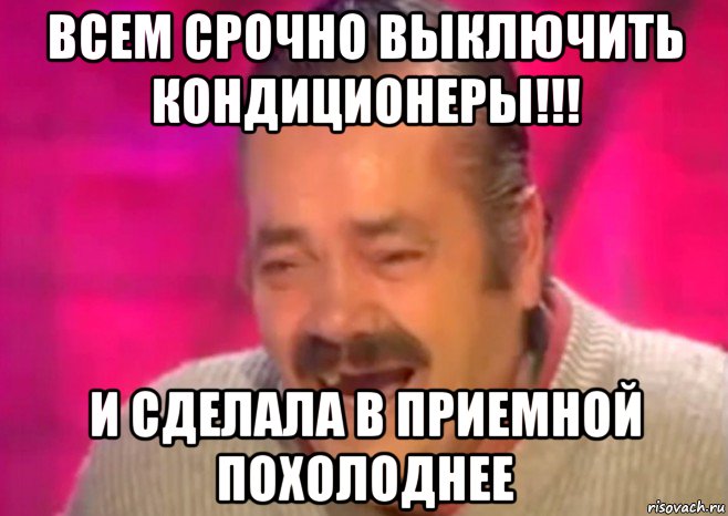 всем срочно выключить кондиционеры!!! и сделала в приемной похолоднее, Мем  Испанец