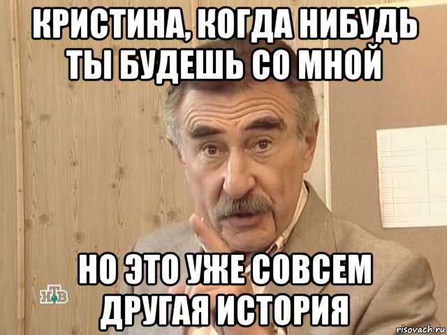 кристина, когда нибудь ты будешь со мной но это уже совсем другая история, Мем Каневский (Но это уже совсем другая история)