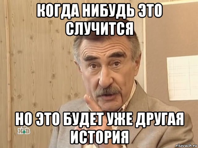 когда нибудь это случится но это будет уже другая история, Мем Каневский (Но это уже совсем другая история)