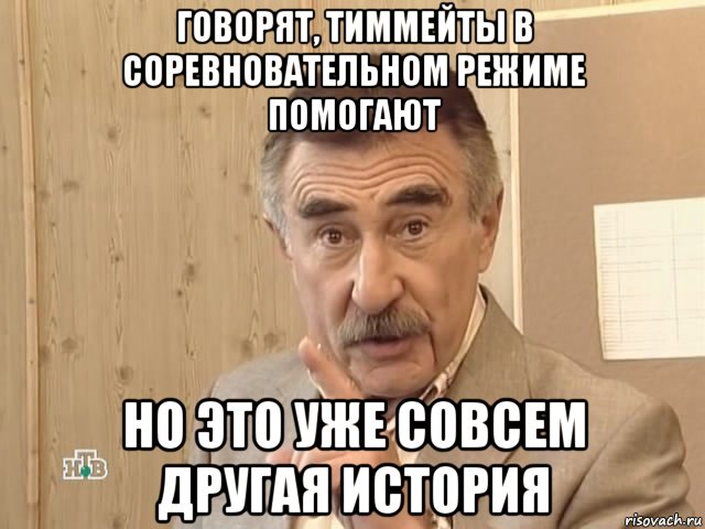 говорят, тиммейты в соревновательном режиме помогают но это уже совсем другая история, Мем Каневский (Но это уже совсем другая история)