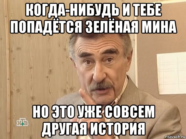 когда-нибудь и тебе попадётся зелёная мина но это уже совсем другая история, Мем Каневский (Но это уже совсем другая история)