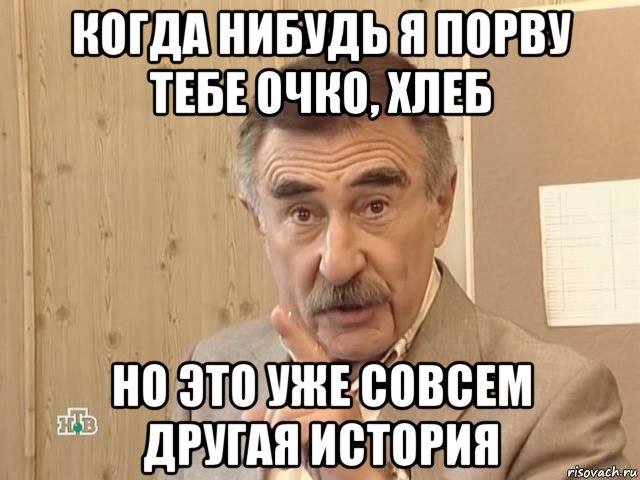 когда нибудь я порву тебе очко, хлеб но это уже совсем другая история, Мем Каневский (Но это уже совсем другая история)