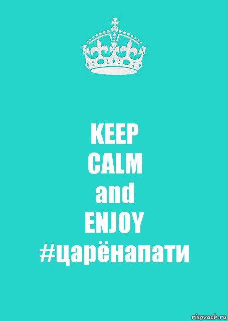 KEEP
CALM
and
ENJOY
#царёнапати