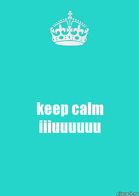 keep calm
iiiuuuuuu