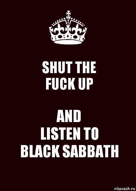 SHUT THE
FUCK UP AND
LISTEN TO
BLACK SABBATH, Комикс keep calm