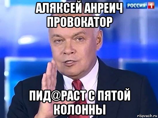 аляксей анреич провокатор пид@раст с пятой колонны, Мем Киселёв 2014