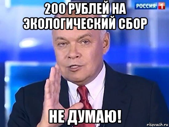 200 рублей на экологический сбор не думаю!, Мем Киселёв 2014