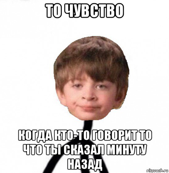 то чувство когда кто-то говорит то что ты сказал минуту назад