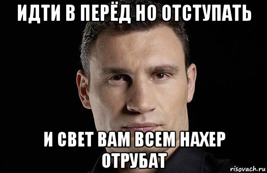 идти в перёд но отступать и свет вам всем нахер отрубат, Мем Кличко