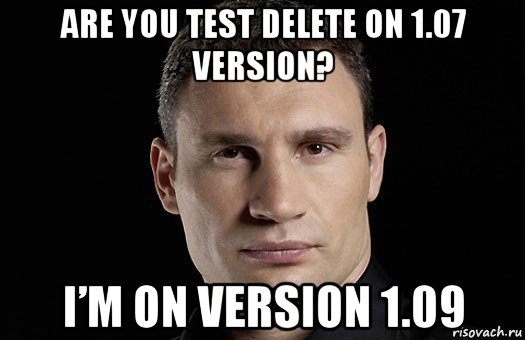 are you test delete on 1.07 version? i’m on version 1.09, Мем Кличко