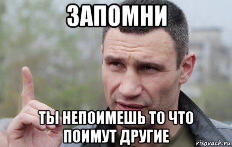 запомни ты непоимешь то что поимут другие