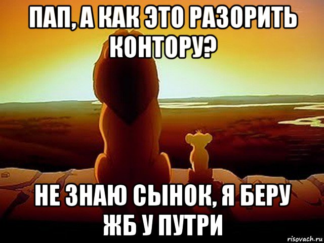 пап, а как это разорить контору? не знаю сынок, я беру жб у путри, Мем  король лев