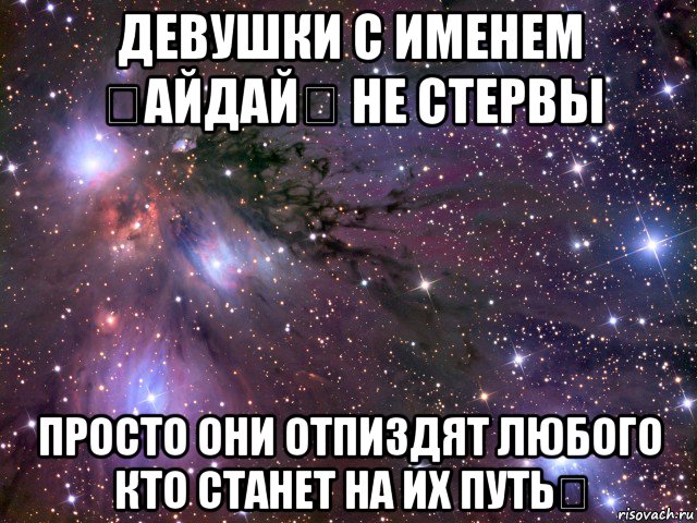 девушки с именем ♡айдай♡ не стервы просто они отпиздят любого кто станет на их путь✔, Мем Космос