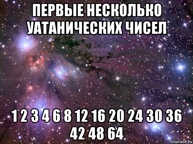 первые несколько уатанических чисел 1 2 3 4 6 8 12 16 20 24 30 36 42 48 64, Мем Космос