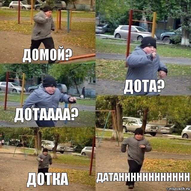 Домой? ДОТА? ДОТАААА? ДОТКА ДАТАНННННННННННН