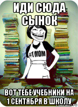 иди сюда сынок вот тебе учебники на 1 сентября в школу, Мем Мама