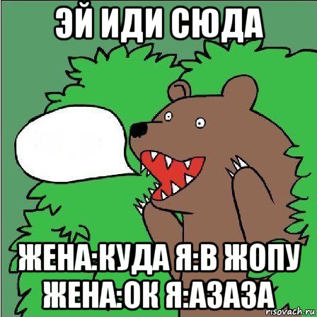 эй иди сюда жена:куда я:в жопу жена:ок я:азаза, Мем Медведь-шлюха