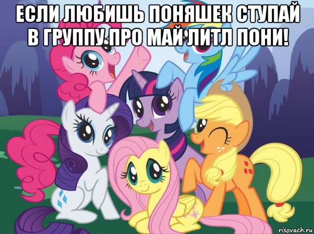 если любишь поняшек ступай в группу про май литл пони! , Мем My little pony