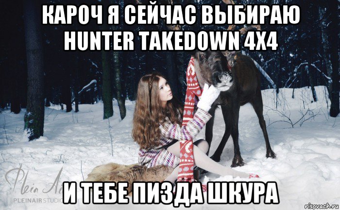 кароч я сейчас выбираю hunter takedown 4x4 и тебе пизда шкура, Мем Наивный олень с девушкой