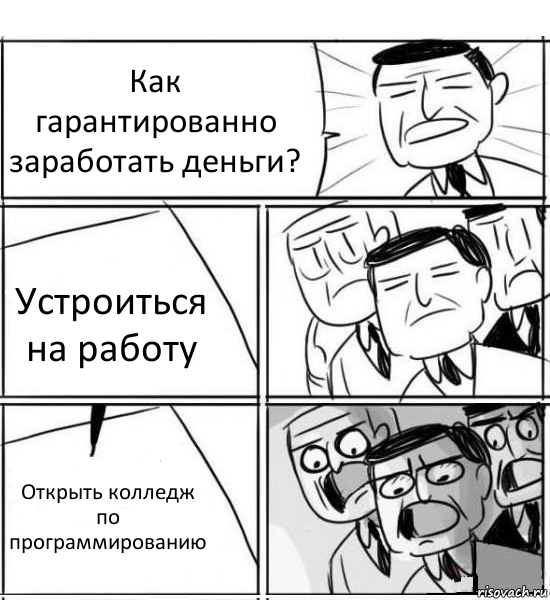 Как гарантированно заработать деньги? Устроиться на работу Открыть колледж по программированию, Комикс нам нужна новая идея