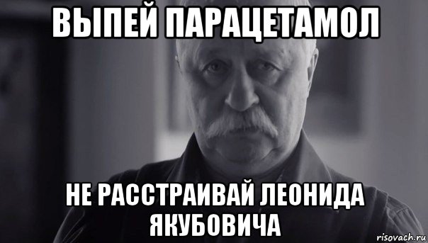 выпей парацетамол не расстраивай леонида якубовича, Мем Не огорчай Леонида Аркадьевича