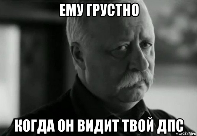 ему грустно когда он видит твой дпс, Мем Не расстраивай Леонида Аркадьевича