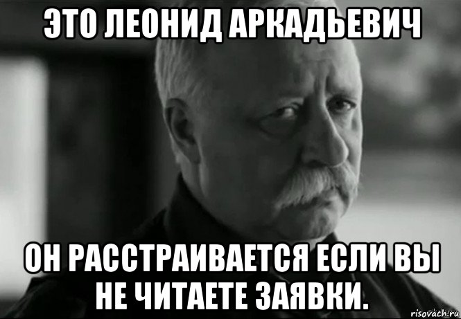 это леонид аркадьевич он расстраивается если вы не читаете заявки., Мем Не расстраивай Леонида Аркадьевича