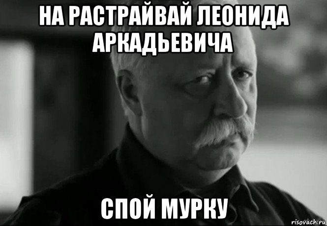 на растрайвай леонида аркадьевича спой мурку, Мем Не расстраивай Леонида Аркадьевича