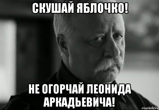 скушай яблочко! не огорчай леонида аркадьевича!, Мем Не расстраивай Леонида Аркадьевича