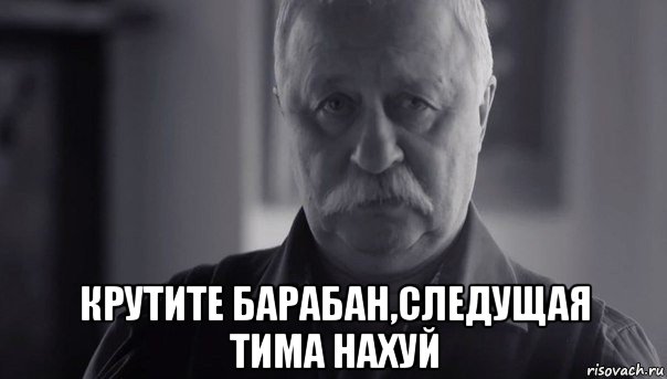  крутите барабан,следущая тима нахуй