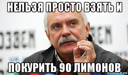 нельзя просто взять и покурить 90 лимонов, Мем Нельзя так просто взять (Михалков)