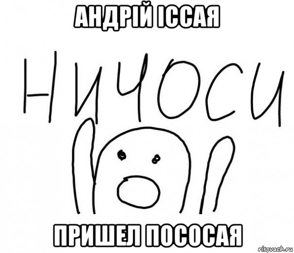 андрій іссая пришел пососая, Мем  Ничоси