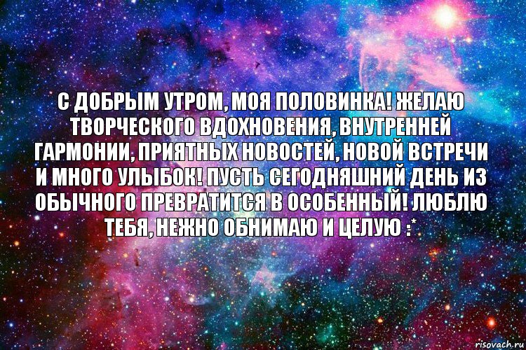 с добрым утром, моя половинка! желаю творческого вдохновения, внутренней гармонии, приятных новостей, новой встречи и много улыбок! пусть сегодняшний день из обычного превратится в особенный! люблю тебя, нежно обнимаю и целую :*, Комикс новое