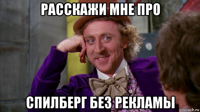 расскажи мне про спилберг без рекламы, Мем Ну давай расскажи (Вилли Вонка)