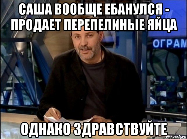 саша вообще ебанулся - продает перепелиные яйца однако здравствуйте