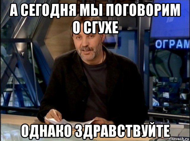 а сегодня мы поговорим о сгухе однако здравствуйте, Мем Однако Здравствуйте