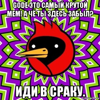 gode это самый крутой мем! а чё ты здесь забыл? иди в сраку., Мем Омская птица