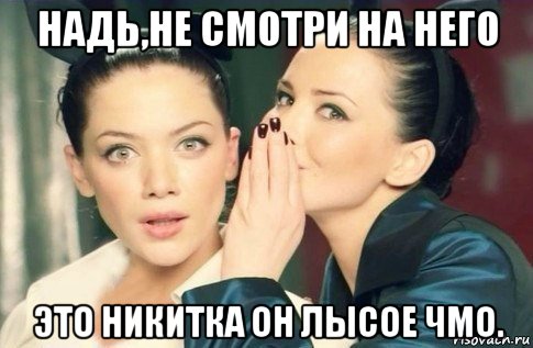 надь,не смотри на него это никитка он лысое чмо., Мем  Он