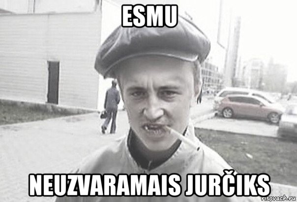 esmu neuzvaramais jurčiks, Мем Пацанська философия