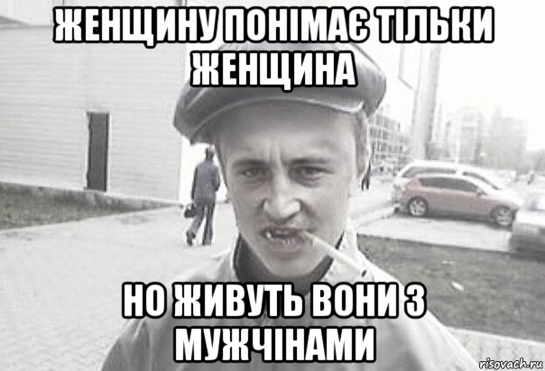 женщину понімає тільки женщина но живуть вони з мужчінами, Мем Пацанська философия