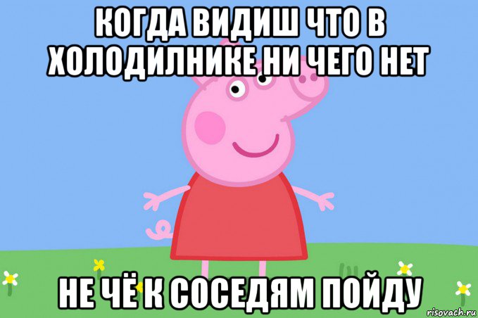 когда видиш что в холодилнике ни чего нет не чё к соседям пойду, Мем Пеппа