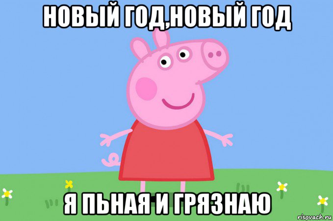 новый год,новый год я пьная и грязнаю, Мем Пеппа