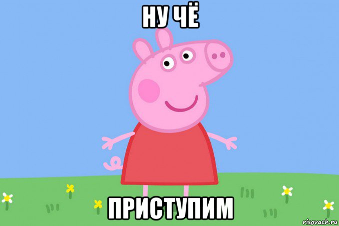 ну чё приступим, Мем Пеппа