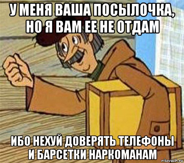 у меня ваша посылочка, но я вам ее не отдам ибо нехуй доверять телефоны и барсетки наркоманам, Мем Почтальон Печкин