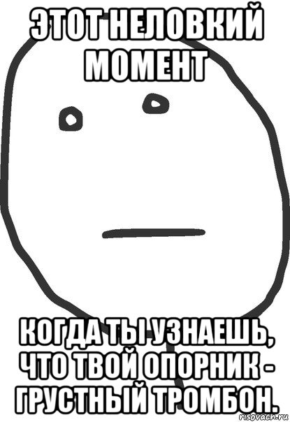 этот неловкий момент когда ты узнаешь, что твой опорник - грустный тромбон., Мем покер фейс