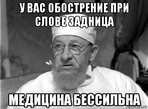 у вас обострение при слове задница медицина бессильна, Мем Профессор Преображенский