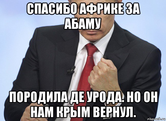 спасибо африке за абаму породила де урода. но он нам крым вернул., Мем Путин показывает кулак