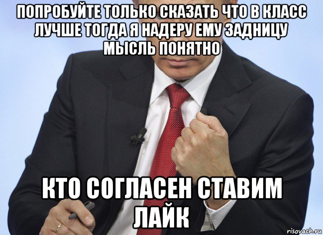 попробуйте только сказать что в класс лучше тогда я надеру ему задницу мысль понятно кто согласен ставим лайк, Мем Путин показывает кулак